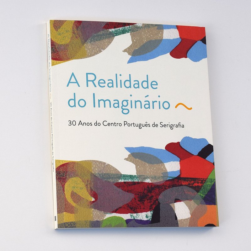 A Realidade do Imaginário - 30 Anos do Centro Português de Serigrafia